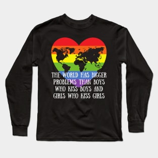 Gay Pride LGBTQ - The World Has Bigger Problems then Boys Who Kiss Boys and Girls Who Kiss Girls Long Sleeve T-Shirt